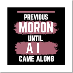 previous moron until AI came along Posters and Art